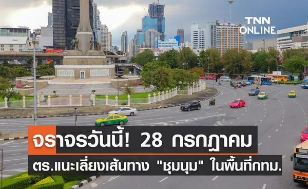 จราจรวันนี้ 28 กรกฎาคม ตำรวจแนะเลี่ยงเส้นทาง ชุมนุม ในพื้นที่กทม. 