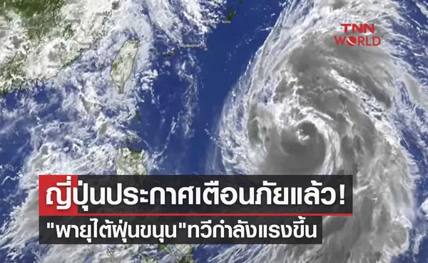 ญี่ปุ่นประกาศเตือนภัยแล้ว! พายุไต้ฝุ่นขนุน ทวีกำลังแรงขึ้นมุ่งหน้าจังหวัดโอกินาวา 