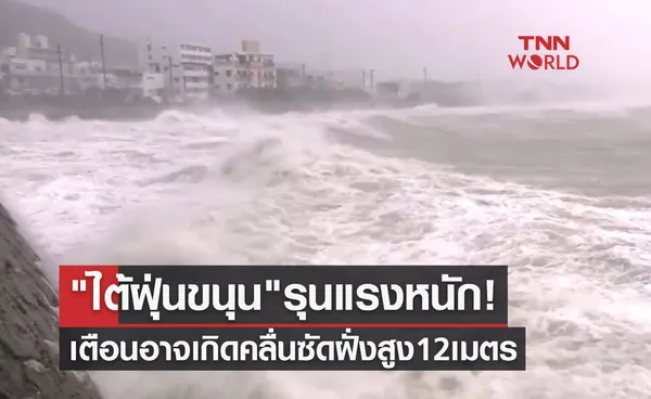 พายุไต้ฝุ่นขนุน รุนแรงหนัก! ญี่ปุ่นเตือนอาจเกิดคลื่นซัดฝั่งสูง 12 เมตร