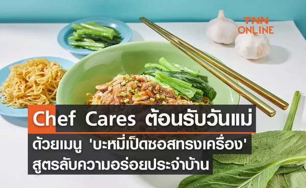 Chef Cares ต้อนรับวันแม่ ด้วยเมนู 'บะหมี่เป็ดซอสทรงเครื่อง' สูตรลับความอร่อยประจำบ้าน