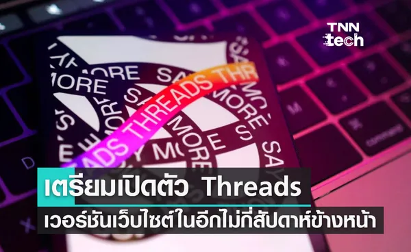 เตรียมเปิดตัว Threads เวอร์ชันเว็บไซต์และระบบค้นหาในอีกไม่กี่สัปดาห์ข้างหน้า