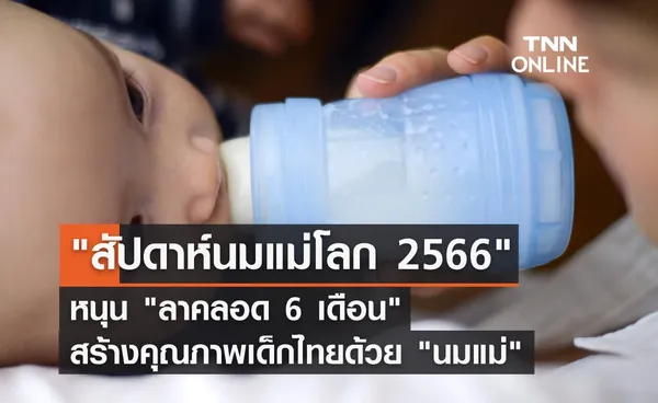 สัปดาห์นมแม่โลก 2566 หนุน ลาคลอด 6 เดือน สร้างคุณภาพเด็กไทยด้วย นมแม่