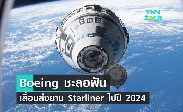 Boeing ชะลอฝัน เลื่อนส่งยาน Starliner ไปปี 2024