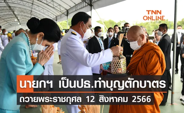 นายกฯ เป็นประธานพิธีทำบุญตักบาตรถวายพระราชกุศล  12 สิงหาคม 2566