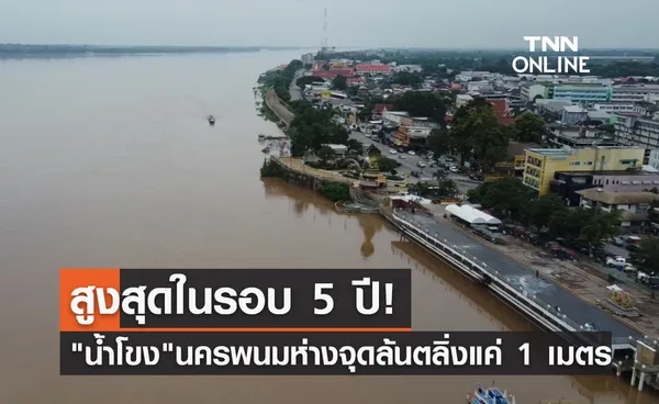 สูงสุดรอบ 5 ปี! นครพนมจับตา น้ำโขง ห่างจุดล้นตลิ่งแค่ 1 เมตร