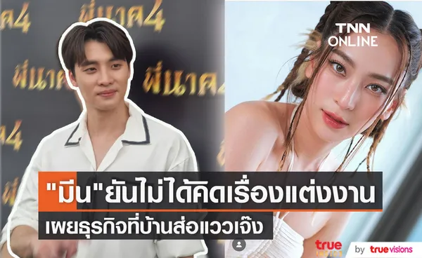 มีน พีรวิชญ์ ยันไม่ได้คิดเรื่องแต่งงาน อยู่ในช่วงพัฒนาความสัมพันธ์ ดรีม อภิชญา 