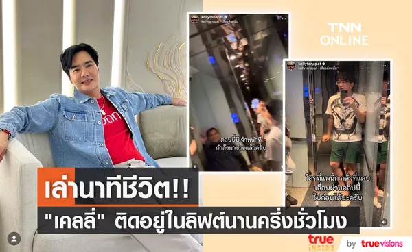 เคลลี่ ธนะพัฒน์ เผยนาทีติดอยู่ในลิฟต์นานครึ่งชั่วโมง 