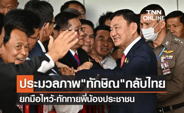 ประมวลภาพ ทักษิณ ชินวัตร ถึงเมืองไทย ยกมือไหว้-ทักทายประชาชน