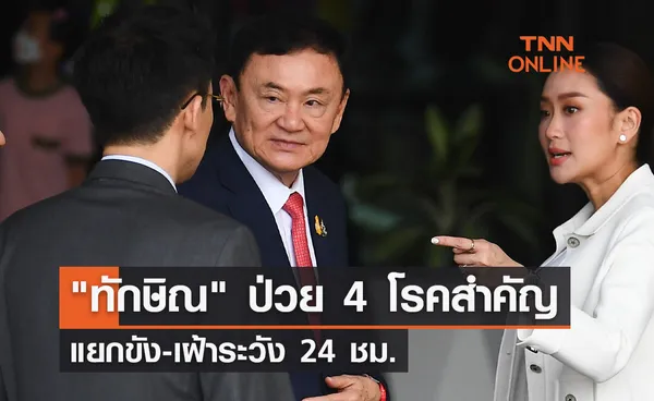  ทักษิณกลับไทย  ป่วย 4 โรคสำคัญ แยกขัง-เฝ้าระวัง 24 ชม. 