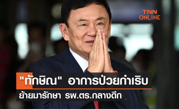  ทักษิณ อาการป่วยกำเริบ ความดันสูง ย้ายมารักษา รพ.ตร.กลางดึก 