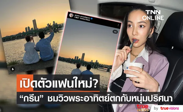 เปิดตัวแฟนใหม่? กรีน อัษฎาพร โพสต์รูปนั่งชมวิวริมแม่น้ำสุดโรแมนติกกับหนุ่มปริศนา