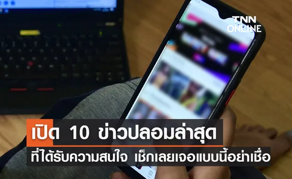 ข่าวปลอมล่าสุด! เปิด 10 อันดับที่คนสนใจ เช็กเลยเจอแบบนี้ อย่าเชื่อ