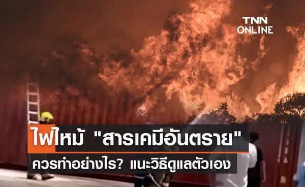 ไฟไหม้ สารเคมีอันตราย ควรทำอย่างไร? แนะวิธีดูแลตัวเอง