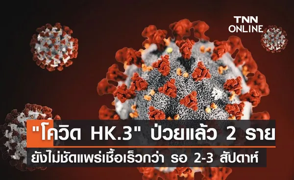 โควิด HK.3 ไทยพบผู้ป่วยแล้ว 2 ราย ยังไม่ชัดแพร่เชื้อเร็วรอ 2-3 สัปดาห์ 