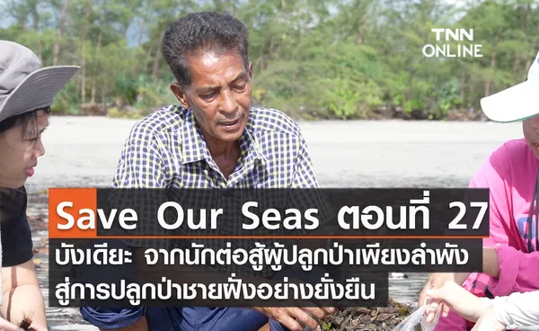 (คลิป) Save Our Seas ตอนที่ 27 บังเดียะ จากนักต่อสู้ผู้ปลูกป่าเพียงลำพังสู่การปลูกป่าชายฝั่งอย่างยั่งยืน