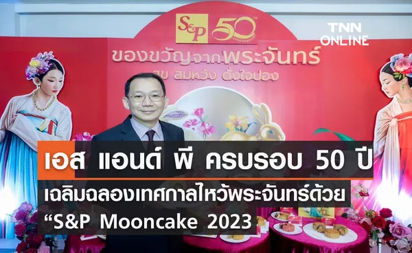 เอส แอนด์ พี ครบรอบ 50 ปี เฉลิมฉลองเทศกาลไหว้พระจันทร์ด้วย “S&P Mooncake 2023 สุข สมหวัง ดั่งใจปอง”
