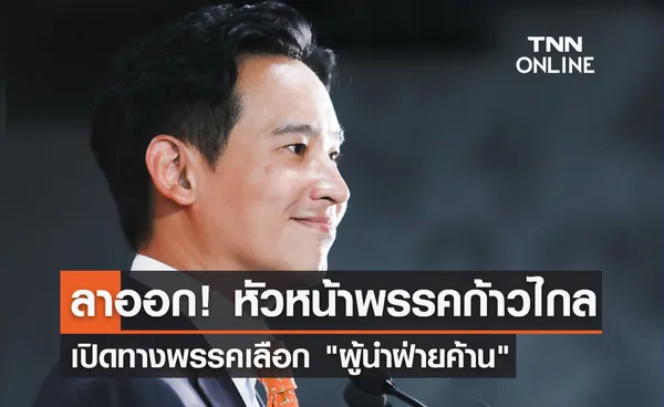 พิธา ลิ้มเจริญรัตน์ ลาออกหัวหน้าพรรคก้าวไกล เปิดทางเลือกผู้นำฝ่ายค้าน