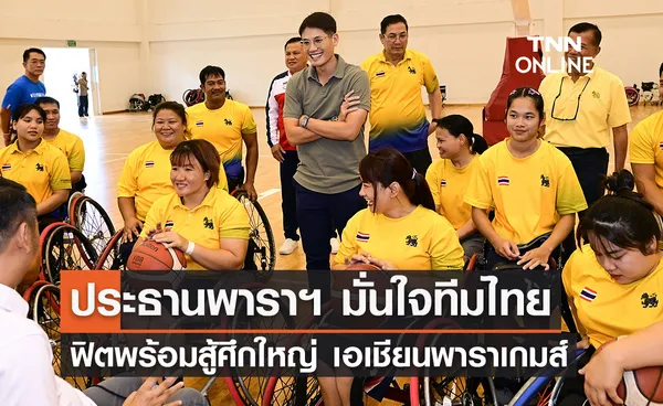 ประธานพาราฯ มั่นใจทีมพาราไทยฟิตพร้อมสู้ศึกใหญ่ 'เอเชียนพาราเกมส์' ที่จีน