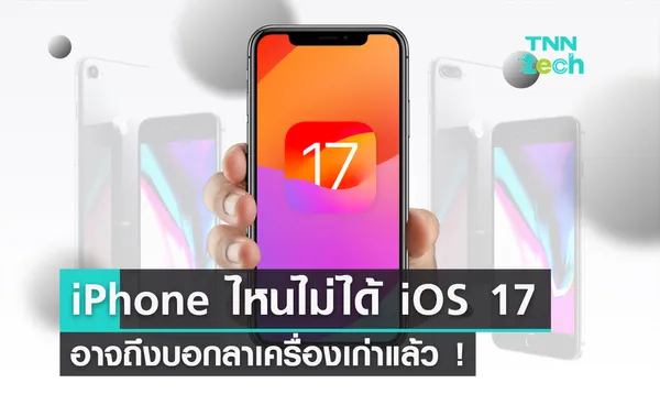 บอกลาเครื่องเก่า ! สรุป iPhone รุ่นไหนไม่ได้ไปต่อกับ iOS 17 บ้าง