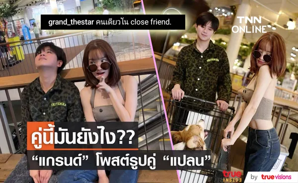 หรือจะเป็นตัวจริง!? “แกรนด์” โพสต์รูปคู่ “แปลน” พร้อมแคปชั่นชวนสงสัย