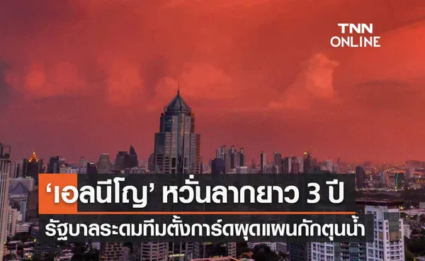 ‘เอลนีโญ’ หวั่นลากยาว 3 ปี รบ.ตั้งการ์ดผุดแผนกักเก็บน้ำสู้ภัยแล้ง