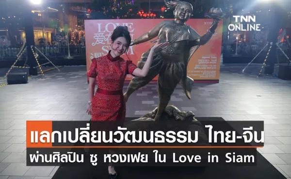 แลกเปลี่ยนวัฒนธรรม ไทย - จีน ผ่านศิลปินชาวจีน ซู หวงเฟย ในผลงาน Love in Siam