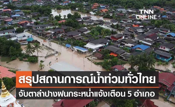 สรุปสถานการณ์ “น้ำท่วมทั่วไทย” ลำปางฝนกระหน่ำ-แจ้งเตือน 5 อำเภอ