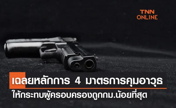 เฉลยหลักการ 4 มาตรการคุมอาวุธ ให้กระทบผู้ครอบครองถูกกม.น้อยที่สุด                       