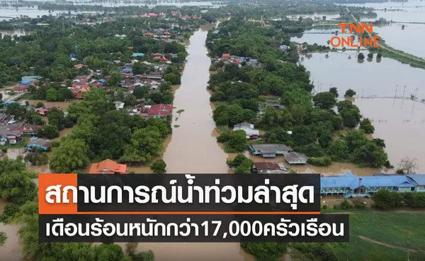 อัปเดตสถานการณ์น้ำท่วมทั่วประเทศล่าสุด ประชาชนได้รับผลกระทบ 17,223 ครัวเรือน