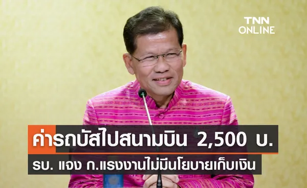 ก.แรงงาน ไม่มีนโยบายเก็บเงินค่ารถบัส ไปสนามบินสุวรรณภูมิ 2,500 บาท