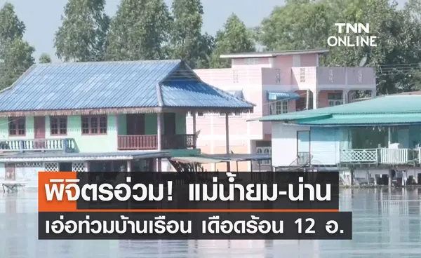 พิจิตรอ่วม! แม่น้ำยม-น่าน เอ่อท่วมบ้านเรือน เดือดร้อน  12 อำเภอ