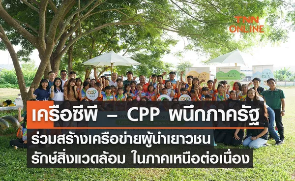 เครือซีพี – CPP ผนึกภาครัฐ ร่วมสร้างเครือข่ายผู้นำเยาวชนรักษ์สิ่งแวดล้อมในภาคเหนือต่อเนื่อง