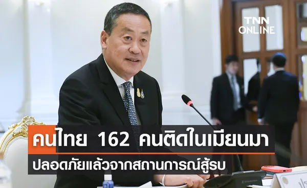 นายกฯ เผยคนไทย 162 คนปลอดภัยจากเหตุสู้รบในเมียนมา