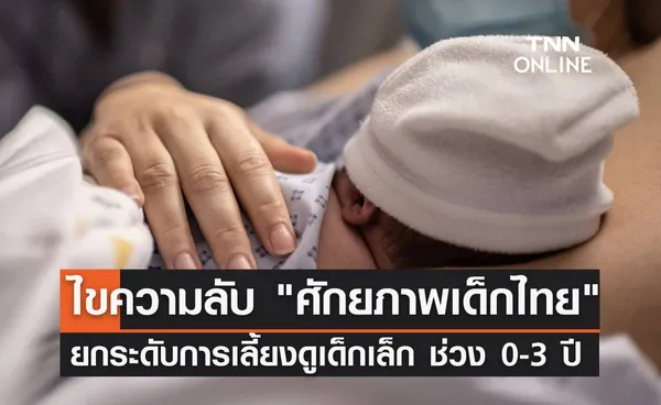 ร่วมไขความลับ การพัฒนาศักยภาพเด็กไทย ยกระดับการเลี้ยงดูเด็ก 0-3 ปี