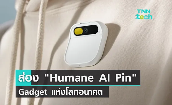 ส่อง “Humane AI Pin” อุปกรณ์สวมใส่ ที่จะเป็น Gadget แห่งโลกอนาคต