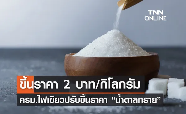 ครม. ไฟเขียวปรับขึ้นราคา น้ำตาลทราย 2 บาท/กิโลกรัม มีผลทันที