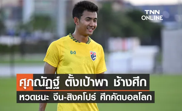 'ศุภณัฏฐ์' ตั้งเป้าพา 'ช้างศึก' หวดชนะ จีน-สิงคโปร์ ศึกคัดบอลโลก