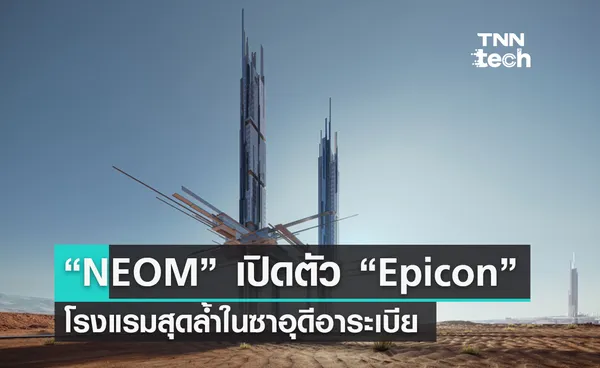 “NEOM” เปิดตัว “Epicon” โรงแรมสุดล้ำสมัยในทะเลทรายชายฝั่งซาอุดีอาระเบีย