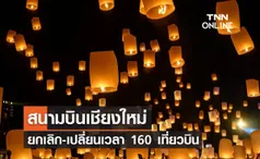 ลอยกระทง 2566 สนามบินเชียงใหม่ แจ้งยกเลิก-เปลี่ยนเวลา 160 เที่ยวบินเลี่ยงโคมลอย