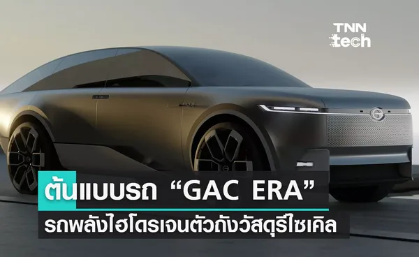 “GAC ERA” ต้นแบบรถพลังไฮโดรเจนชิ้นส่วนตัวถังทำจากวัสดุรีไซเคิล