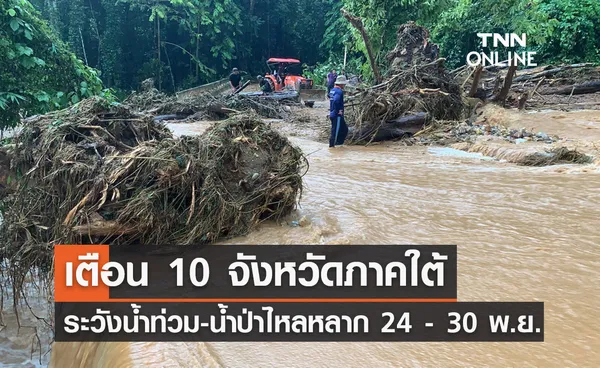 10 จังหวัดเช็กด่วน! เตือนน้ำท่วมฉับพลัน น้ำป่าหลาก 24 – 30 พฤศจิกายน