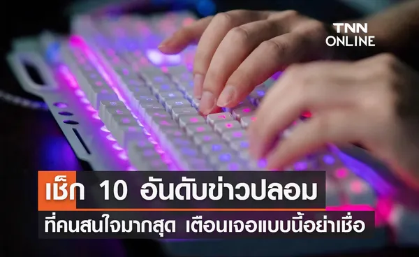 เปิด 10 ข่าวปลอมที่ได้รับความสนใจมากสุด เช็กให้ชัวร์ ก่อนแชร์ 