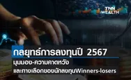 (คลิป) กลยุทธ์การลงทุนปี 2567 มุมมอง-ความคาดหวัง และทางเลือกของนักลงทุน