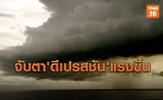 จับตา! 'ดีเปรสชัน' ทวีกำลังแรงขึ้นเป็นพายุระดับ 3