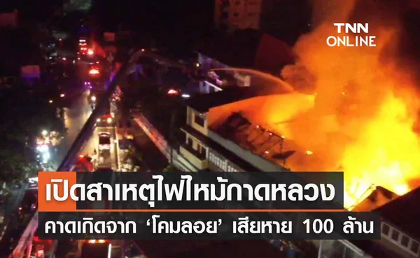 เปิดสาเหตุไฟไหม้กาดหลวง เชียงใหม่ คาดโคมลอยตกใส่ เสียหาย 100 ล้าน