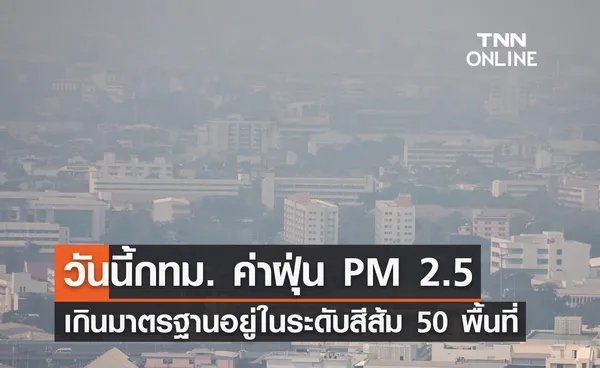 เช็กด่วน วันนี้กทม. ค่าฝุ่น PM 2.5 เกินมาตรฐานอยู่ในระดับสีส้ม 50 พื้นที่ 