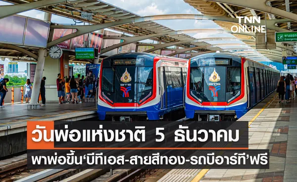 วันพ่อแห่งชาติ 5 ธันวาคม พาพ่อขึ้นรถไฟฟ้าบีทีเอส-สายสีทอง-บีอาร์ที ฟรี