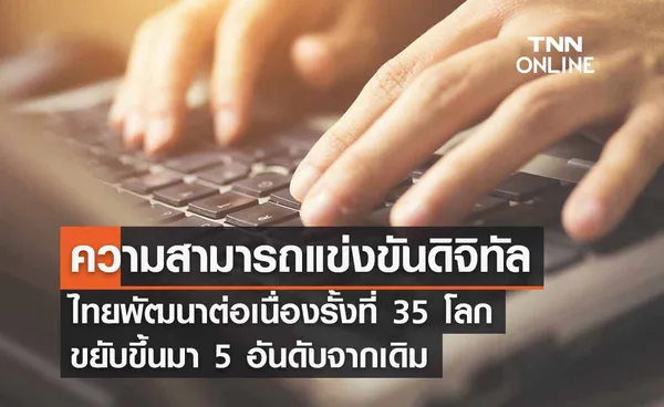 ไทยพัฒนาต่อเนื่อง ความสามารถแข่งขันดิจิทัลรั้งที่ 35 ของโลก ขยับขึ้น 5 อันดับ