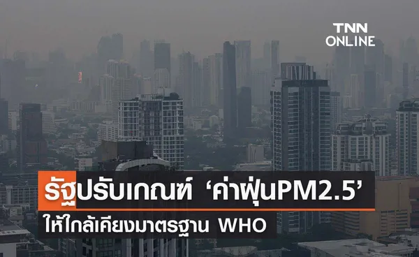 รัฐบาลปรับเกณฑ์ค่าฝุ่น PM2.5  ใหม่ใกล้เคียงมาตรฐาน WHO 