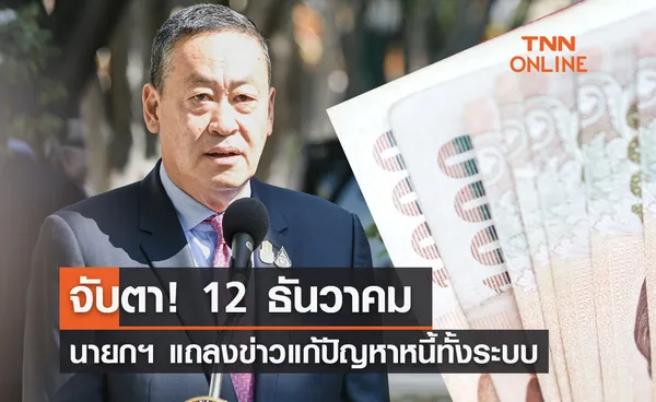 12 ธันวาคม จับตา! นายกฯ แถลงข่าวแก้ปัญหาหนี้ทั้งระบบ